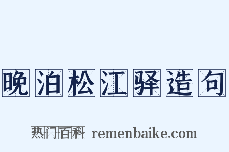 晚泊松江驿造句是什么意思的图片